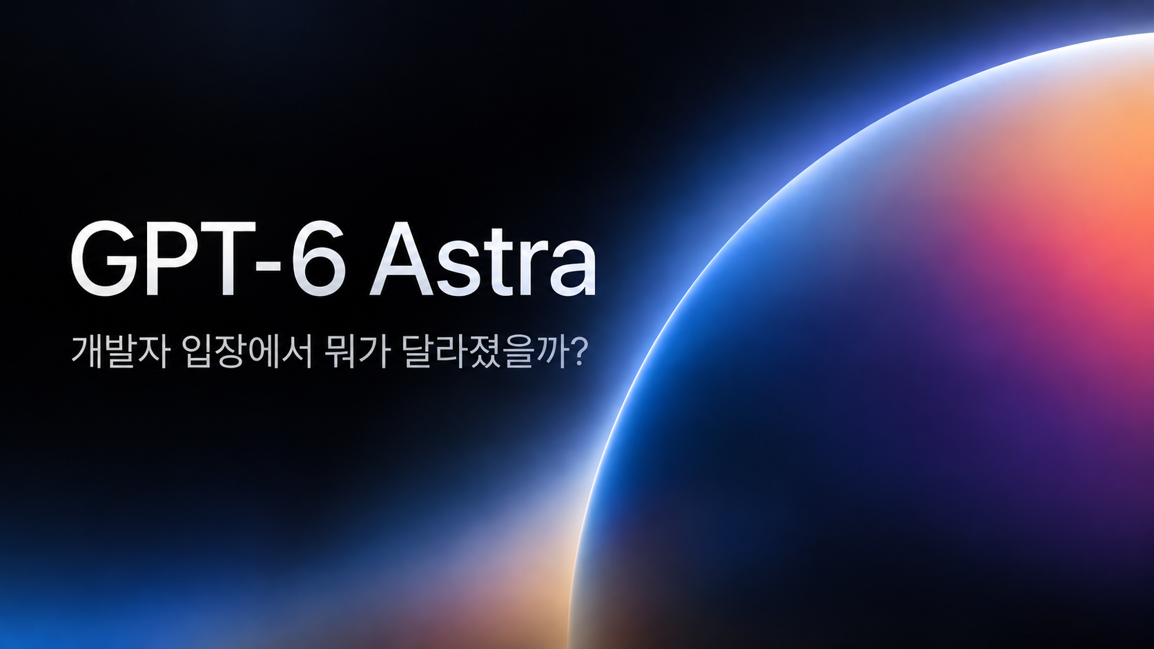 GPT-6 Astra, 개발자 입장에서 무엇이 달라졌을까?